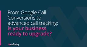 From Google Call Conversions to advanced call tracking: is your business ready to upgrade?